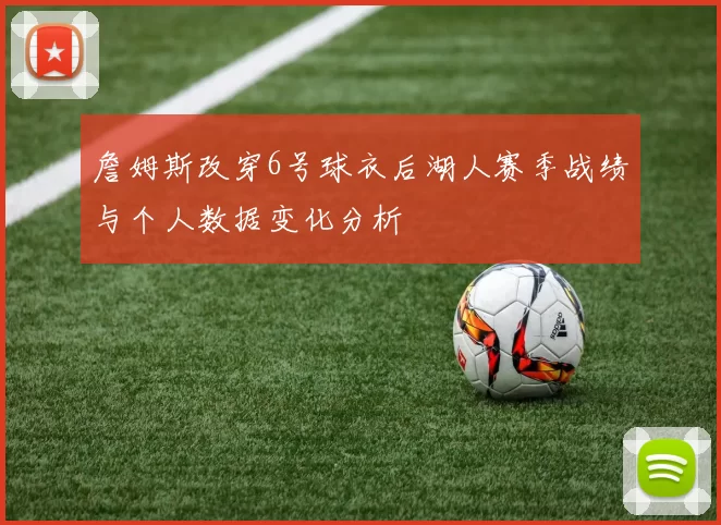詹姆斯改穿6号球衣后湖人赛季战绩与个人数据变化分析