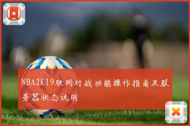 NBA2K19联网对战功能操作指南及服务器状态说明