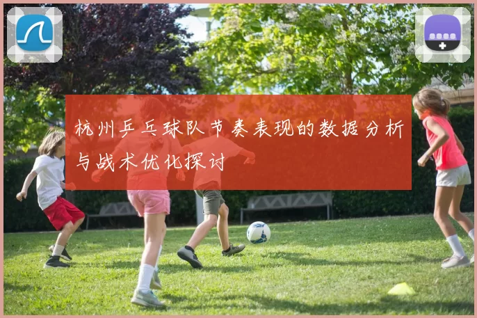 杭州乒乓球队节奏表现的数据分析与战术优化探讨