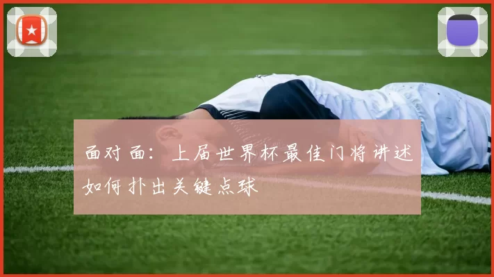 面对面：上届世界杯最佳门将讲述如何扑出关键点球