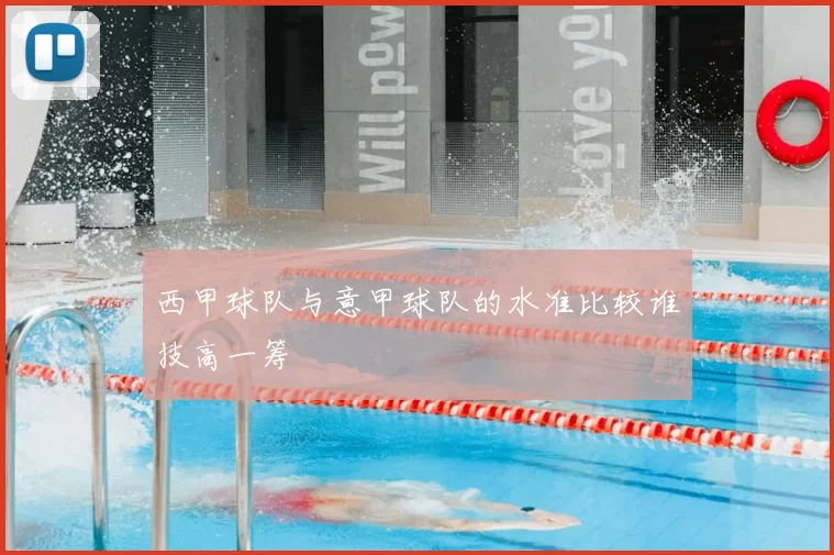 西甲球队与意甲球队的水准比较谁技高一筹