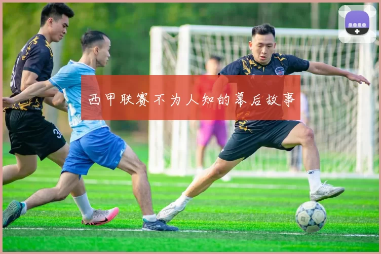 西甲联赛不为人知的幕后故事