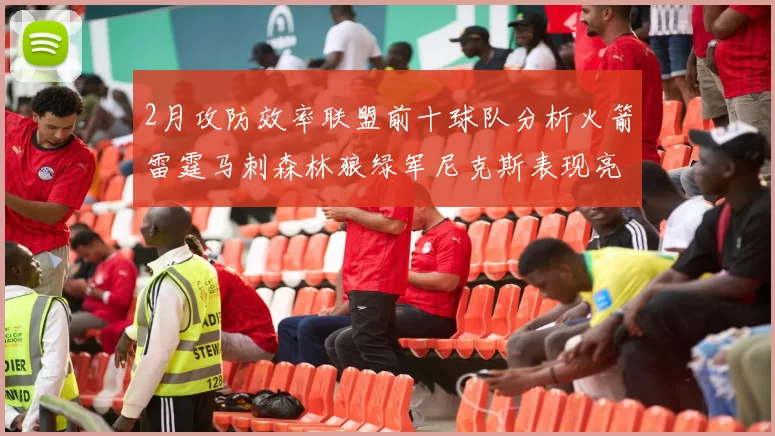 2月攻防效率联盟前十球队分析火箭雷霆马刺森林狼绿军尼克斯表现亮眼