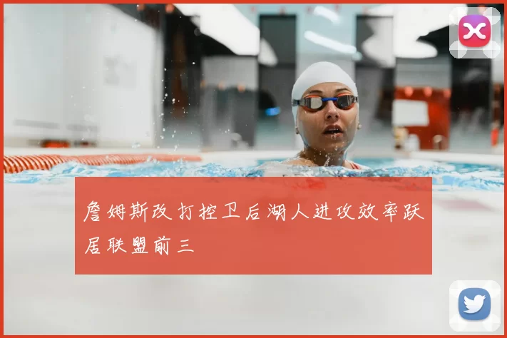 詹姆斯改打控卫后湖人进攻效率跃居联盟前三