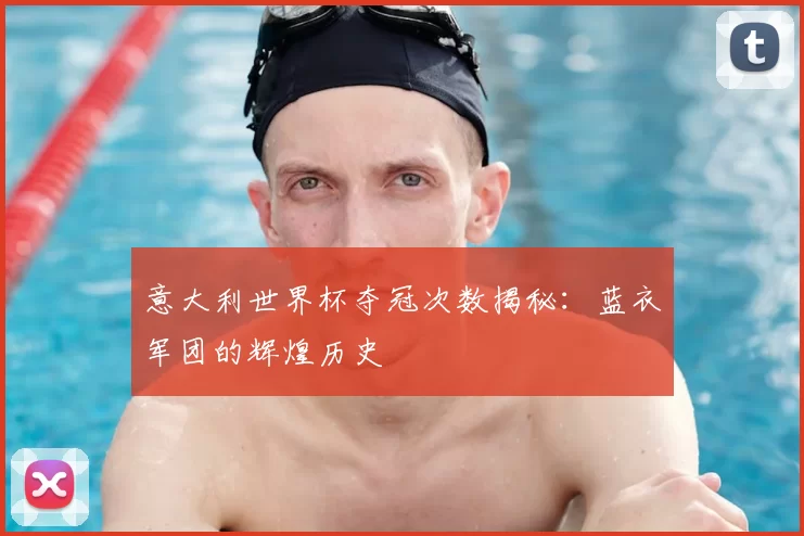 意大利世界杯夺冠次数揭秘：蓝衣军团的辉煌历史