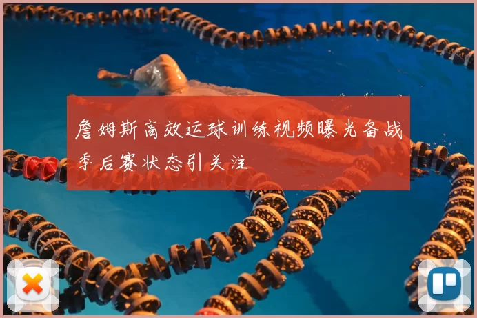 詹姆斯高效运球训练视频曝光备战季后赛状态引关注
