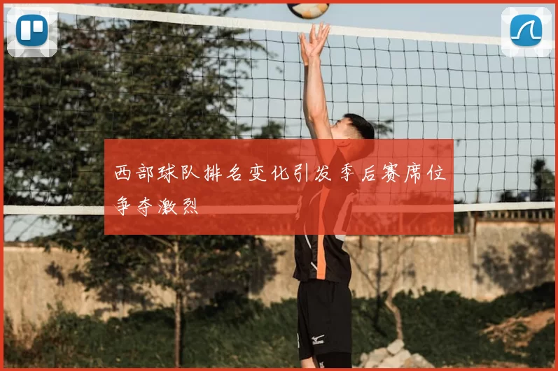 西部球队排名变化引发季后赛席位争夺激烈