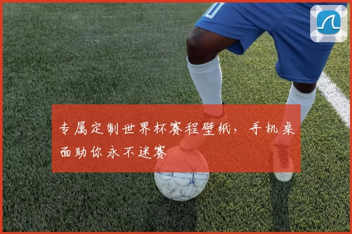 专属定制世界杯赛程壁纸，手机桌面助你永不迷赛
