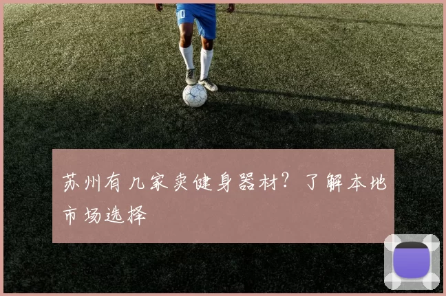 苏州有几家卖健身器材？了解本地市场选择